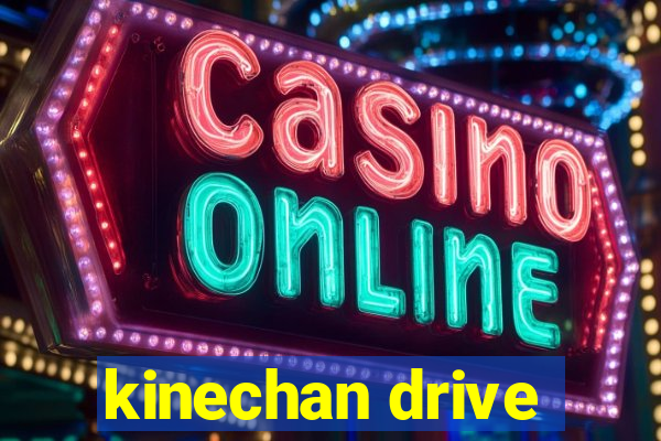 kinechan drive